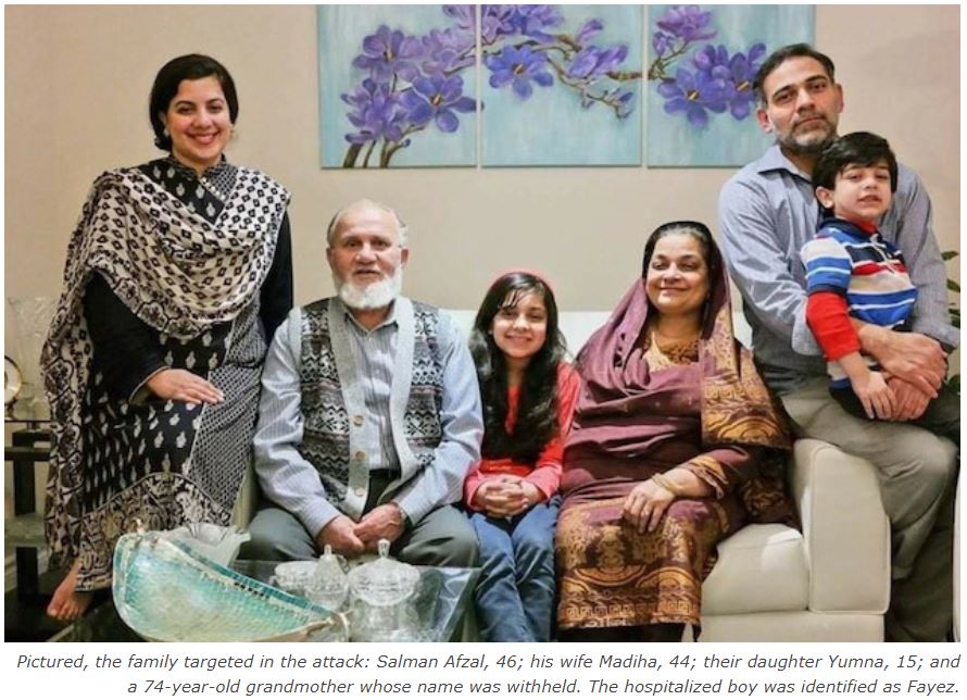Pictured, the family targeted in the attack: Salman Afzal, 46; his wife Madiha, 44; their daughter Yumna, 15; and a 74-year-old grandmother whose name was withheld. The hospitalized boy was identified as Fayez.